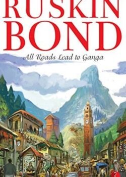 All Roads Lead to Ganga by Ruskin Bond USA