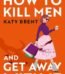 How to Kill Men and Get Away With It by Katy Brent USA