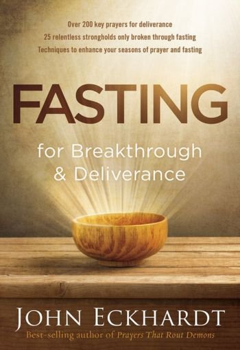 Fasting for Breakthrough and Deliverance By John Eckhardt USA Fasting for Breakthrough and Deliverance By John Eckhardt USA