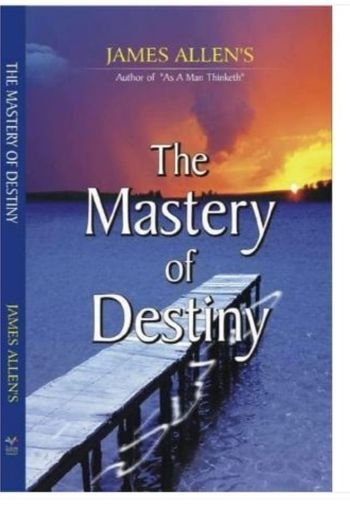 The Mastery of Destiny By James Allen USA The Mastery of Destiny By James Allen USA