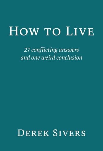 How to Live by Derek Sivers USA How to Live by Derek Sivers USA