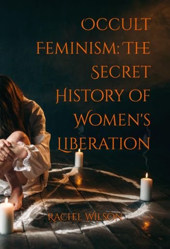 Occult Feminism by Rachel Wilson USA Occult Feminism by Rachel Wilson USA