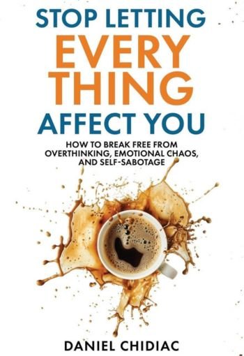 Stop Letting Everything Affect You By Daniel Chidiac USA