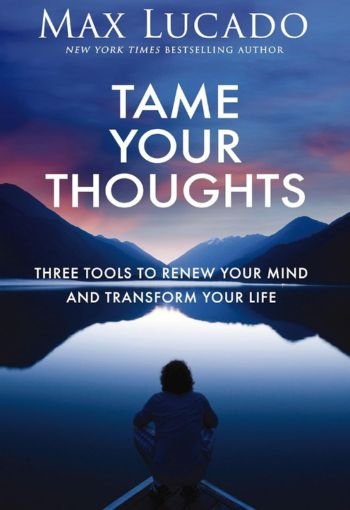 Tame Your Thoughts By Max Lucado USA Tame Your Thoughts By Max Lucado USA