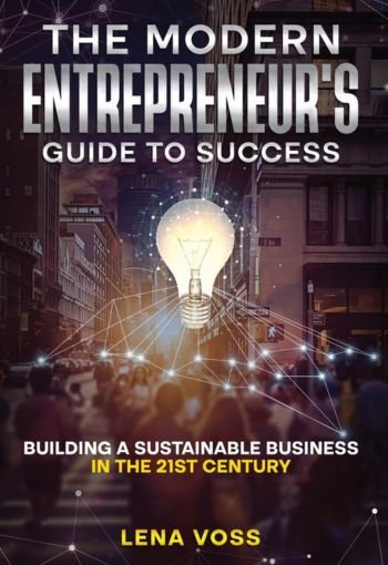 Modern Entrepreneur's Guide to Success By Lena Voss USA Modern Entrepreneur's Guide to Success By Lena Voss USA