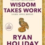 Wisdom Takes Work by Ryan Holiday USA